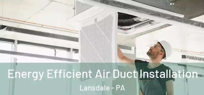  Energy Efficient Air Duct Installation Lansdale - PA