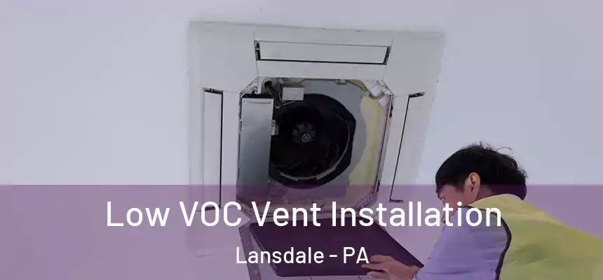  Low VOC Vent Installation Lansdale - PA