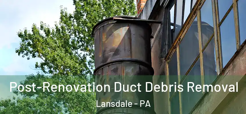  Post-Renovation Duct Debris Removal Lansdale - PA